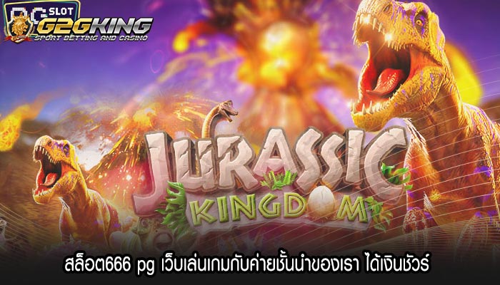 สล็อต666 pg เว็บเล่นเกมกับค่ายชั้นนำของเรา ได้เงินชัวร์
