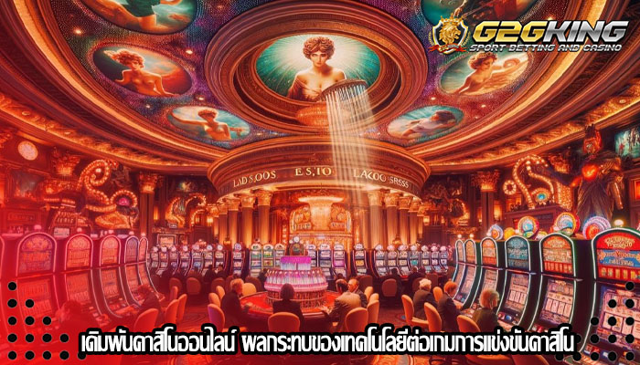 เดิมพันคาสิโนออนไลน์ ผลกระทบของเทคโนโลยีต่อเกมการแข่งขันคาสิโน