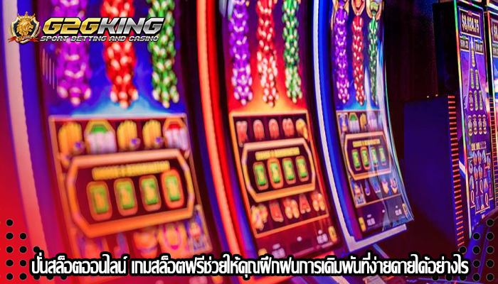 ปั่นสล็อตออนไลน์ เกมสล็อตฟรีช่วยให้คุณฝึกฝนการเดิมพันที่ง่ายดายได้อย่างไร