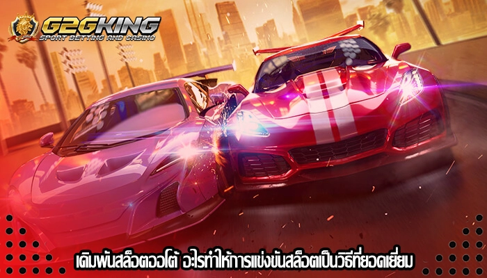 เดิมพันสล็อตออโต้ อะไรทำให้การแข่งขันสล็อตเป็นวิธีที่ยอดเยี่ยม