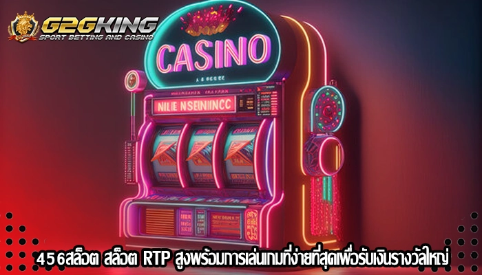 456สล็อต สล็อต RTP สูงพร้อมการเล่นเกมที่ง่ายที่สุดเพื่อรับเงินรางวัลใหญ่