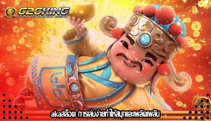 akaสล็อต การเล่นง่ายทำให้สนุกและเพลิดเพลิน