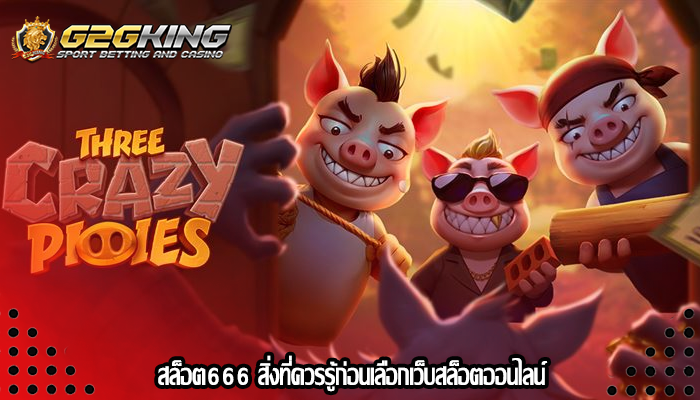 สล็อต666 สิ่งที่ควรรู้ก่อนเลือกเว็บสล็อตออนไลน์