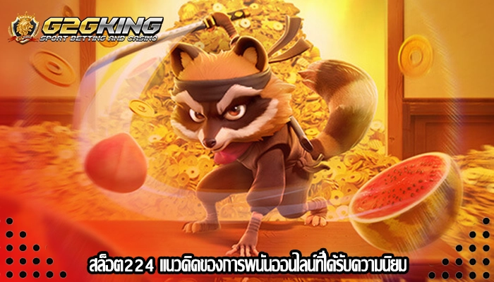 สล็อต224 แนวคิดของการพนันออนไลน์ที่ได้รับความนิยม