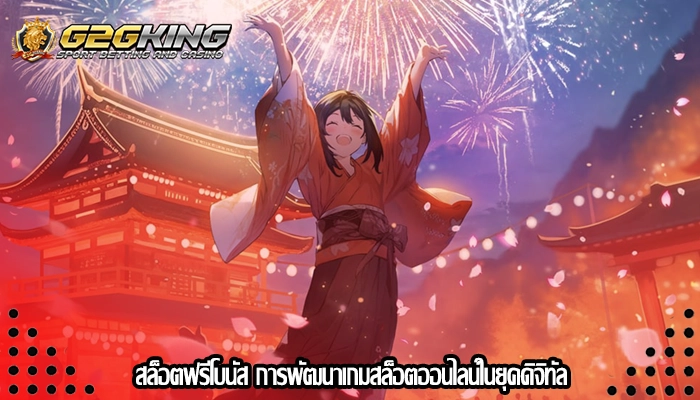 สล็อตฟรีโบนัส การพัฒนาเกมสล็อตออนไลน์ในยุคดิจิทัล