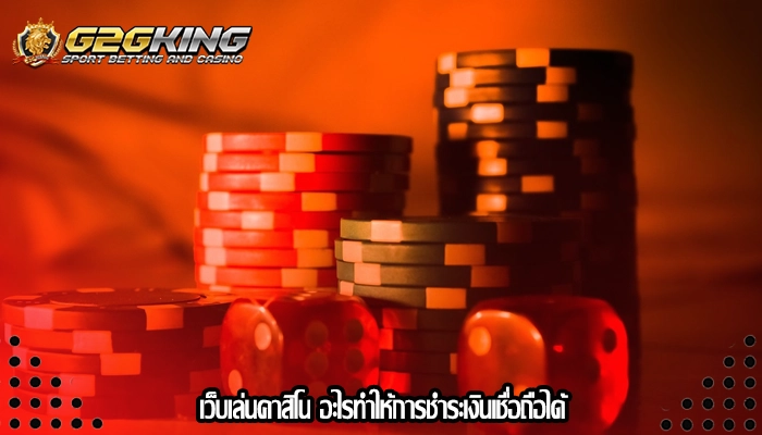 เว็บเล่นคาสิโน อะไรทำให้การชำระเงินเชื่อถือได้