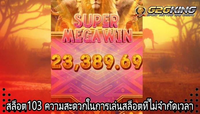 สล็อต103 ความสะดวกในการเล่นสล็อตที่ไม่จำกัดเวลา