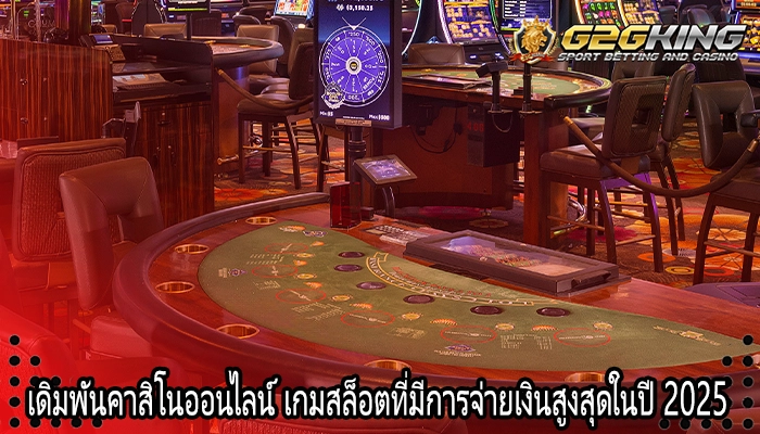 เดิมพันคาสิโนออนไลน์ เกมสล็อตที่มีการจ่ายเงินสูงสุดในปี 2025
