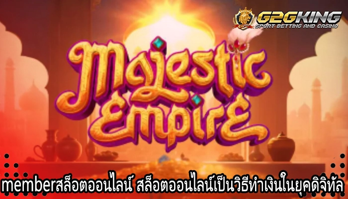 memberสล็อตออนไลน์ สล็อตออนไลน์เป็นวิธีทำเงินในยุคดิจิทัล