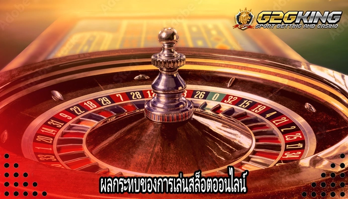 ผลกระทบของการเล่นสล็อตออนไลน์