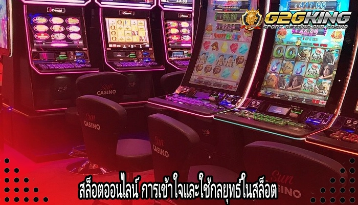 สล็อตออนไลน์ การเข้าใจและใช้กลยุทธ์ในสล็อต