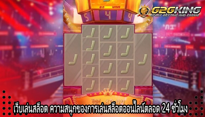 เว็บเล่นสล็อต ความสนุกของการเล่นสล็อตออนไลน์ตลอด 24 ชั่วโมง 