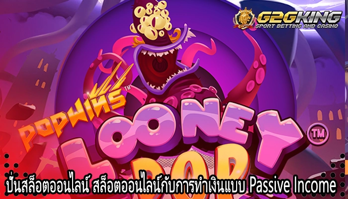 ปั่นสล็อตออนไลน์ สล็อตออนไลน์กับการทำเงินแบบ Passive Income