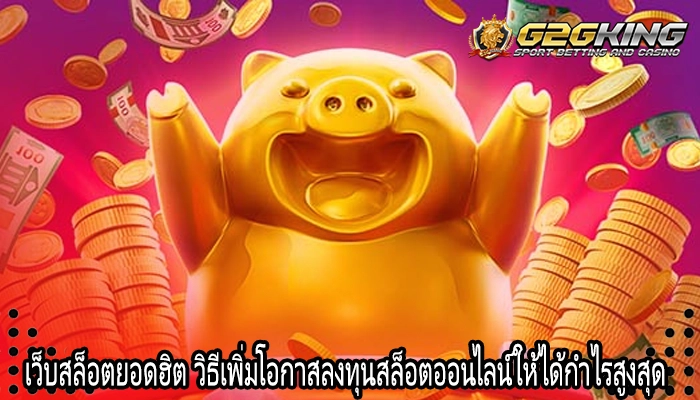 เว็บสล็อตยอดฮิต วิธีเพิ่มโอกาสลงทุนสล็อตออนไลน์ให้ได้กำไรสูงสุด