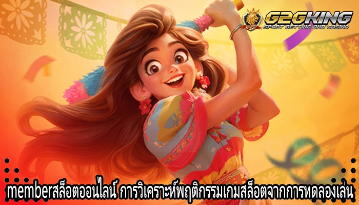 memberสล็อตออนไลน์ การวิเคราะห์พฤติกรรมเกมสล็อตจากการทดลองเล่น